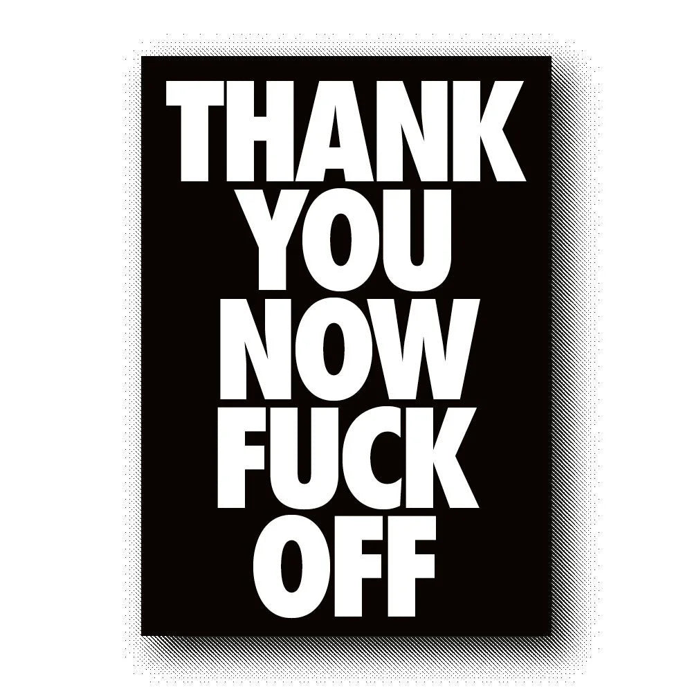 THANK YOU NOW FUCK OFF
